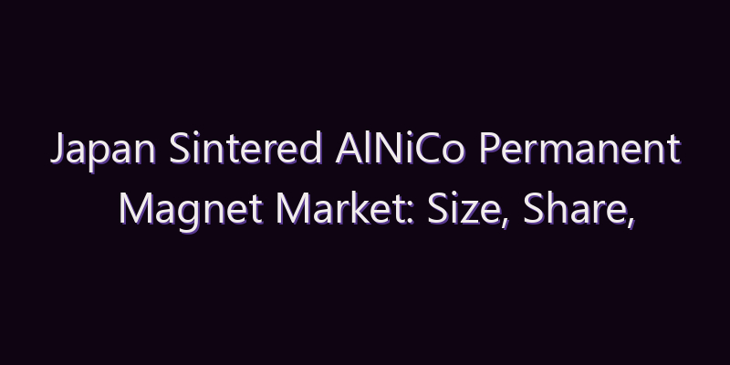 Japan Sintered AlNiCo Permanent Magnet Market: Size, Share, Scope & Forecast 2026–2034