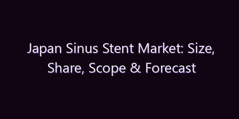 Japan Sinus Stent Market: Size, Share, Scope & Forecast 2026–2034