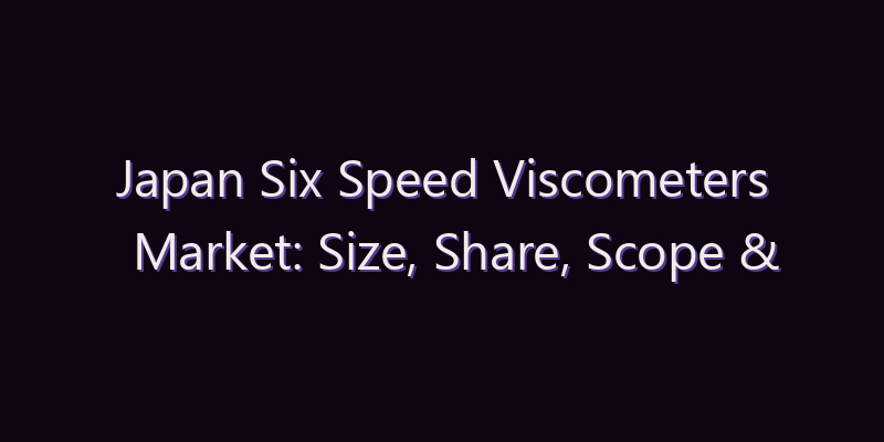 Japan Six Speed Viscometers Market: Size, Share, Scope & Forecast 2026–2034