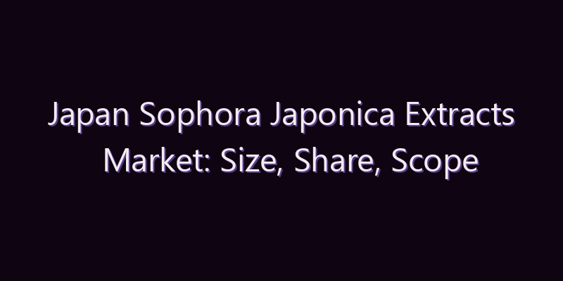 Japan Sophora Japonica Extracts Market: Size, Share, Scope & Forecast 2026–2034