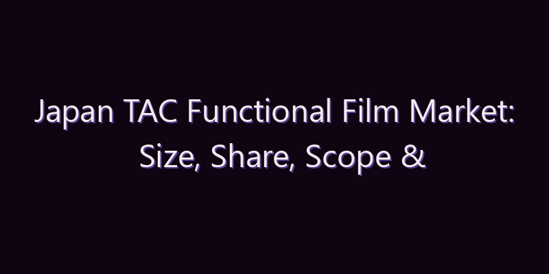 Japan TAC Functional Film Market: Size, Share, Scope & Forecast 2026–2034