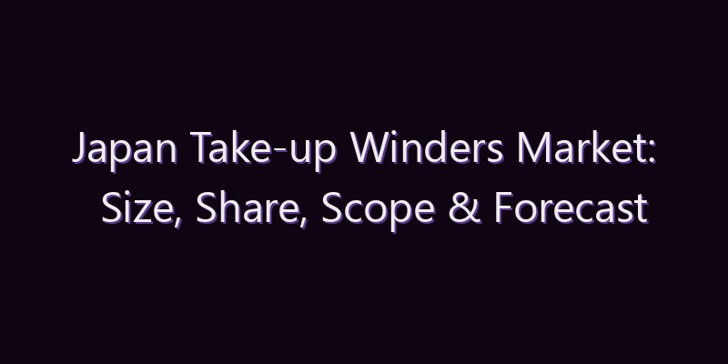 Japan Take-up Winders Market: Size, Share, Scope & Forecast 2026–2034