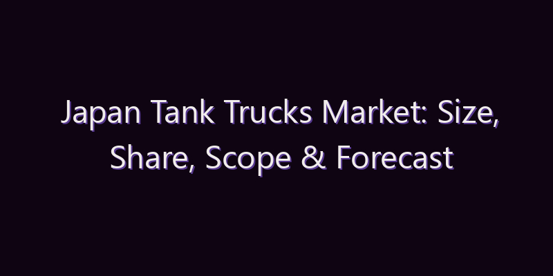 Japan Tank Trucks Market: Size, Share, Scope & Forecast 2026–2034