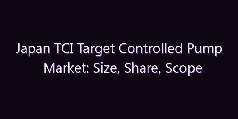 Japan TCI Target Controlled Pump Market: Size, Share, Scope & Forecast 2026–2034
