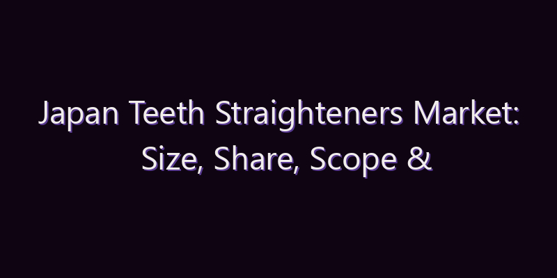 Japan Teeth Straighteners Market: Size, Share, Scope & Forecast 2026–2034