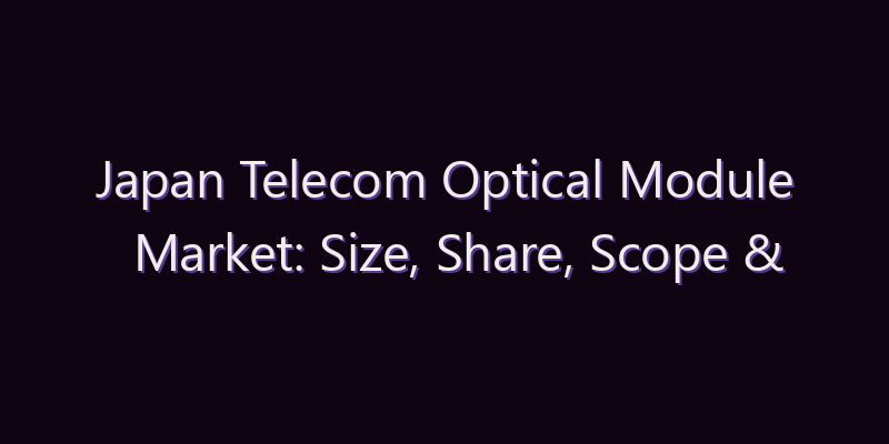 Japan Telecom Optical Module Market: Size, Share, Scope & Forecast 2026–2034