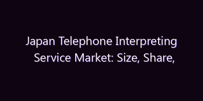 Japan Telephone Interpreting Service Market: Size, Share, Scope & Forecast 2026–2034