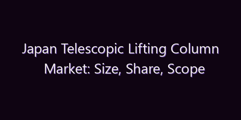 Japan Telescopic Lifting Column Market: Size, Share, Scope & Forecast 2026–2034