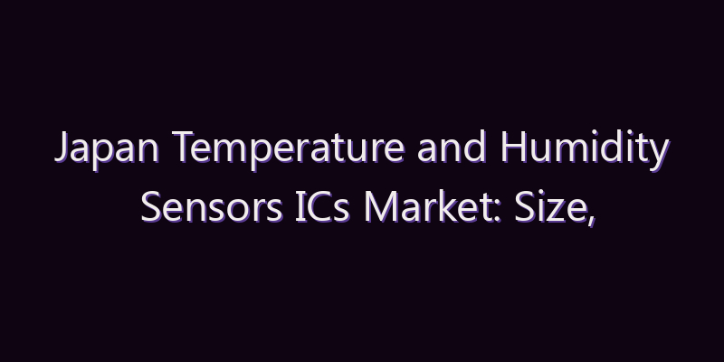 Japan Temperature and Humidity Sensors ICs Market: Size, Share, Scope & Forecast 2026–2034