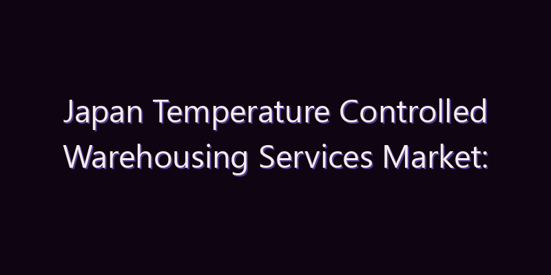 Japan Temperature Controlled Warehousing Services Market: Size, Share, Scope & Forecast 2026–2034