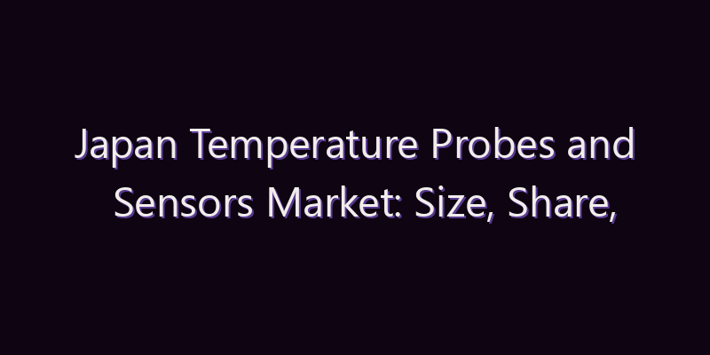 Japan Temperature Probes and Sensors Market: Size, Share, Scope & Forecast 2026–2034