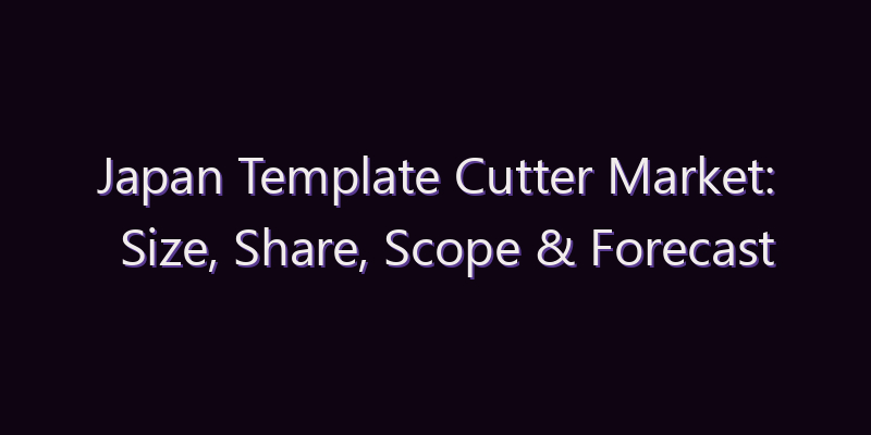 Japan Template Cutter Market: Size, Share, Scope & Forecast 2026–2034