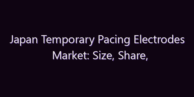 Japan Temporary Pacing Electrodes Market: Size, Share, Scope & Forecast 2026–2034