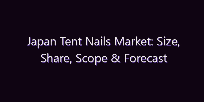 Japan Tent Nails Market: Size, Share, Scope & Forecast 2026–2034
