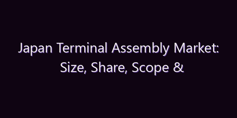 Japan Terminal Assembly Market: Size, Share, Scope & Forecast 2026–2034