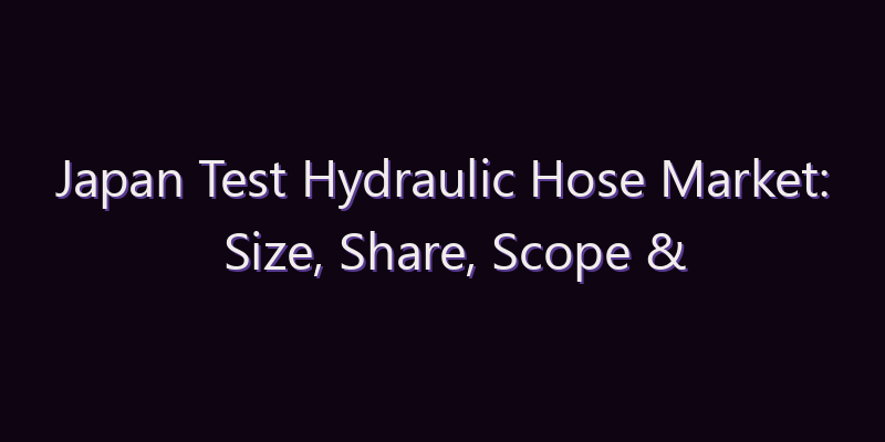 Japan Test Hydraulic Hose Market: Size, Share, Scope & Forecast 2026–2034
