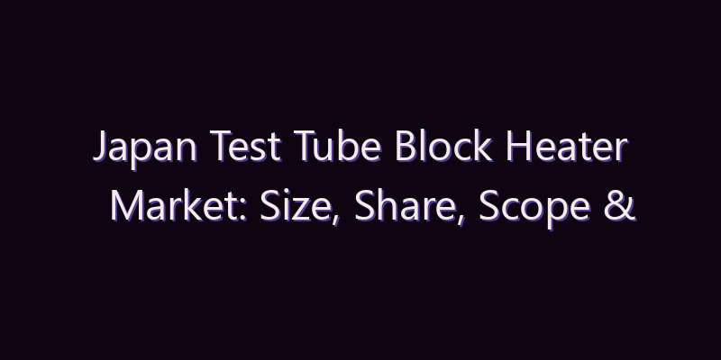 Japan Test Tube Block Heater Market: Size, Share, Scope & Forecast 2026–2034
