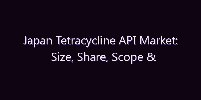 Japan Tetracycline API Market: Size, Share, Scope & Forecast 2026–2034