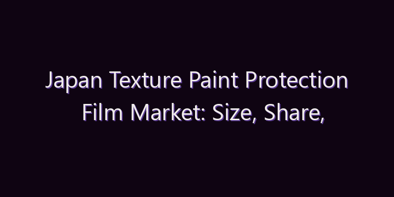 Japan Texture Paint Protection Film Market: Size, Share, Scope & Forecast 2026–2034