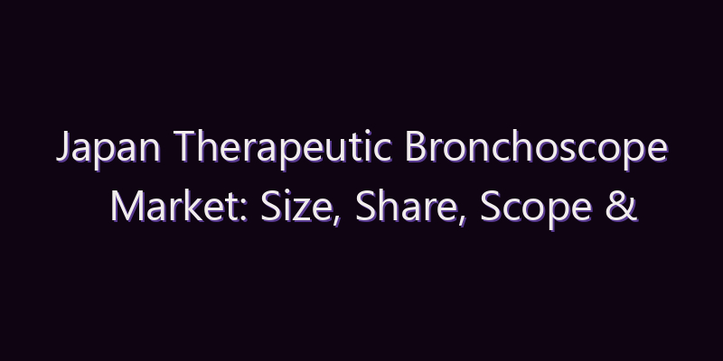 Japan Therapeutic Bronchoscope Market: Size, Share, Scope & Forecast 2026–2034