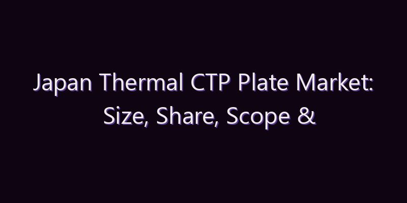 Japan Thermal CTP Plate Market: Size, Share, Scope & Forecast 2026–2034
