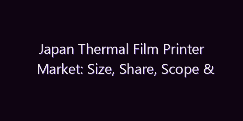 Japan Thermal Film Printer Market: Size, Share, Scope & Forecast 2026–2034