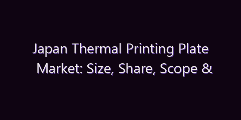 Japan Thermal Printing Plate Market: Size, Share, Scope & Forecast 2026–2034