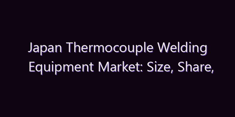 Japan Thermocouple Welding Equipment Market: Size, Share, Scope & Forecast 2026–2034