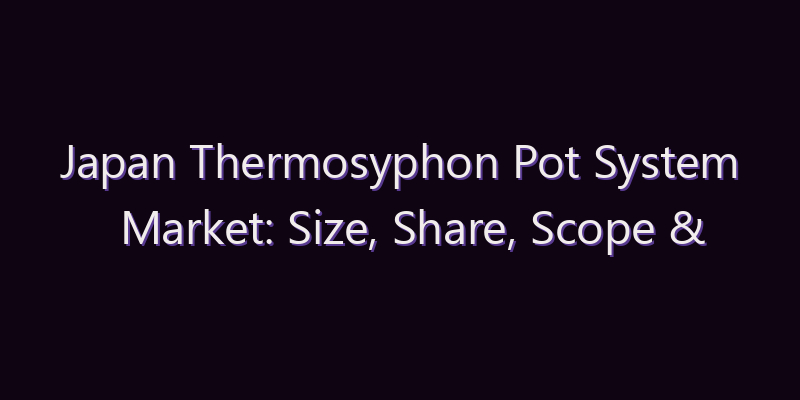 Japan Thermosyphon Pot System Market: Size, Share, Scope & Forecast 2026–2034