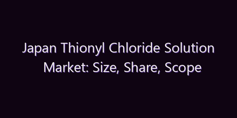 Japan Thionyl Chloride Solution Market: Size, Share, Scope & Forecast 2026–2034