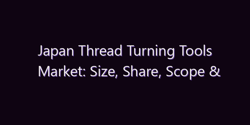 Japan Thread Turning Tools Market: Size, Share, Scope & Forecast 2026–2034