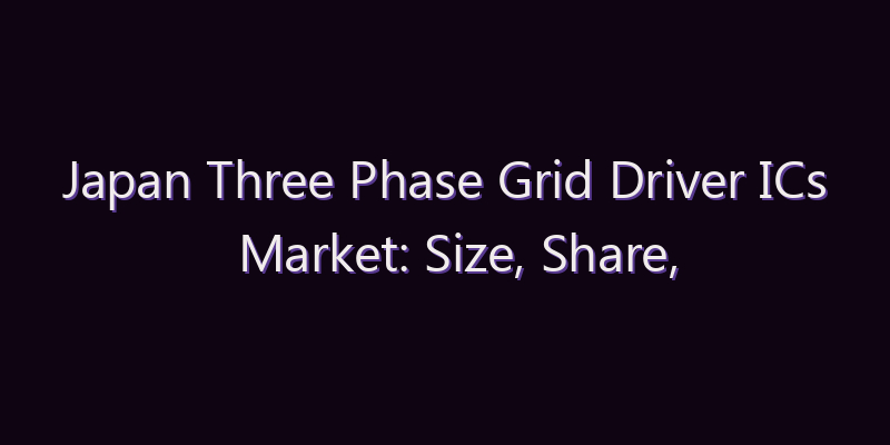 Japan Three Phase Grid Driver ICs Market: Size, Share, Scope & Forecast 2026–2034