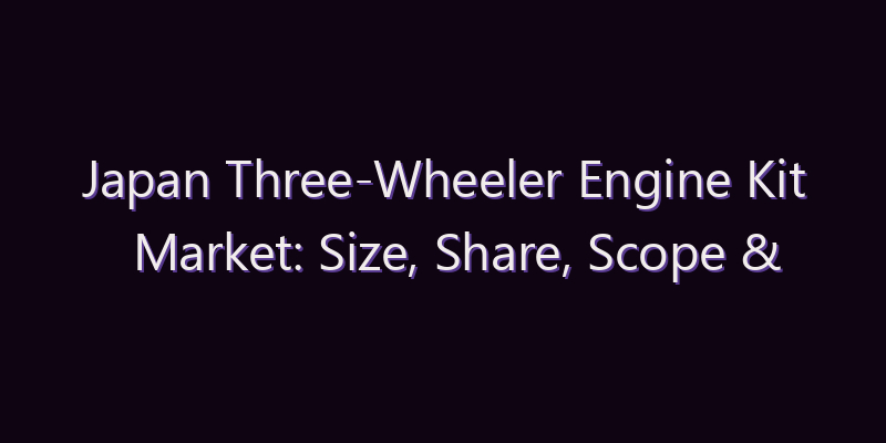 Japan Three-Wheeler Engine Kit Market: Size, Share, Scope & Forecast 2026–2034