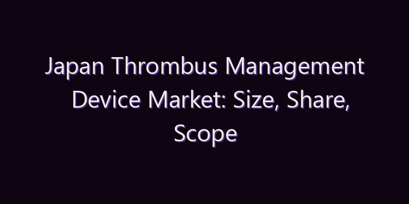 Japan Thrombus Management Device Market: Size, Share, Scope & Forecast 2026–2034