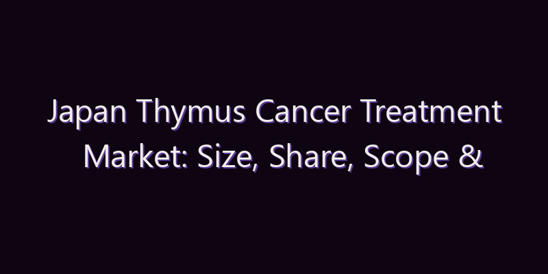 Japan Thymus Cancer Treatment Market: Size, Share, Scope & Forecast 2026–2034