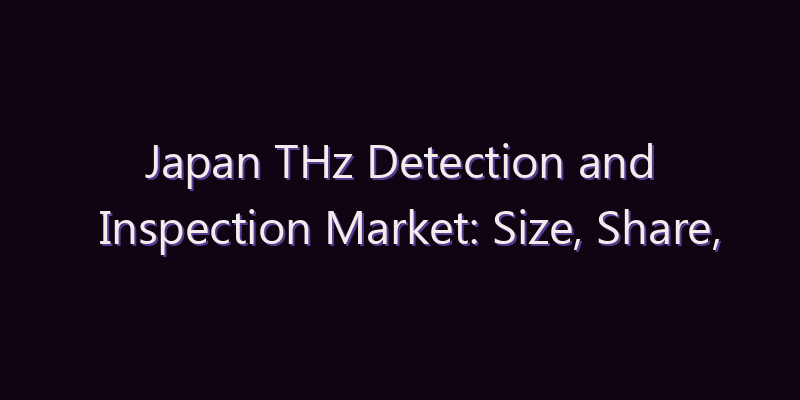 Japan THz Detection and Inspection Market: Size, Share, Scope & Forecast 2026–2034