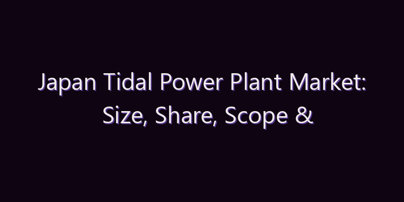 Japan Tidal Power Plant Market: Size, Share, Scope & Forecast 2026–2034