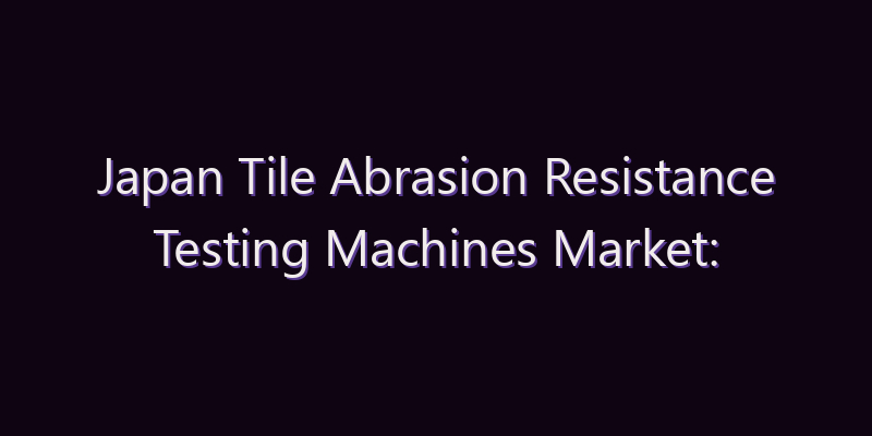 Japan Tile Abrasion Resistance Testing Machines Market: Size, Share, Scope & Forecast 2026–2034