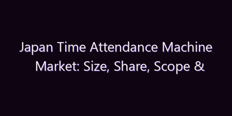 Japan Time Attendance Machine Market: Size, Share, Scope & Forecast 2026–2034