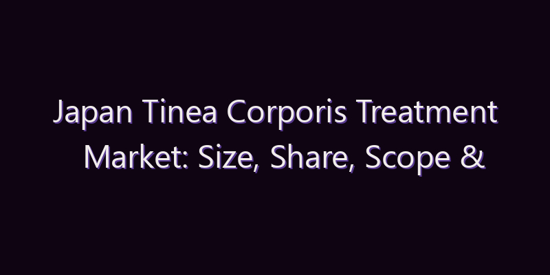 Japan Tinea Corporis Treatment Market: Size, Share, Scope & Forecast 2026–2034