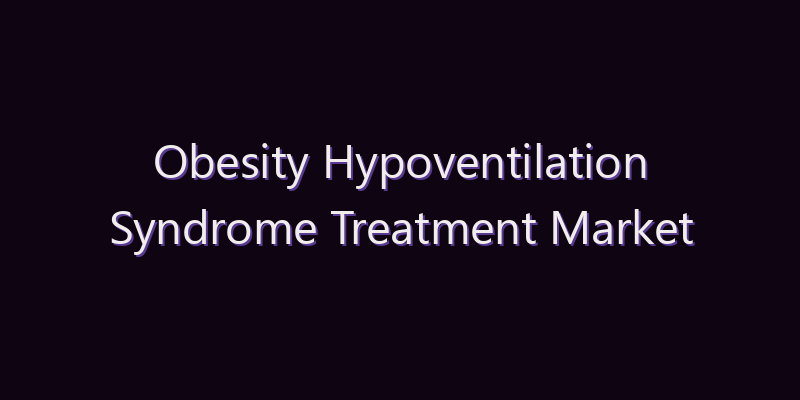 Obesity Hypoventilation Syndrome Treatment Market