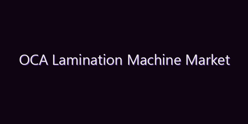 OCA Lamination Machine Market