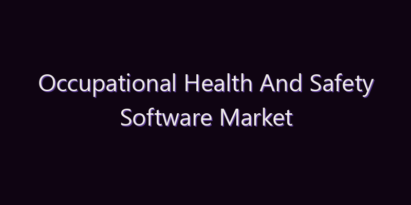 Occupational Health And Safety Software Market